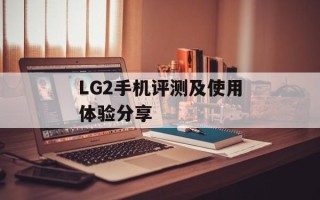 LG2手机评测及使用体验分享