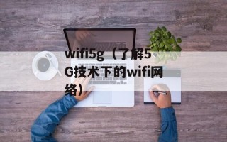 wifi5g（了解5G技术下的wifi网络）