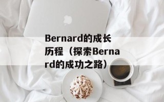 Bernard的成长历程（探索Bernard的成功之路）