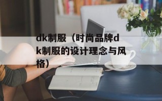 dk制服（时尚品牌dk制服的设计理念与风格）