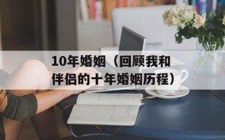 10年婚姻（回顾我和伴侣的十年婚姻历程）