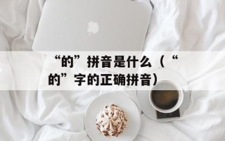 “的”拼音是什么（“的”字的正确拼音）