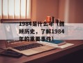 1984是什么年（回顾历史，了解1984年的重要事件）