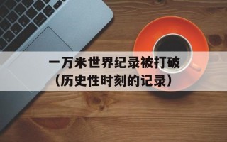 一万米世界纪录被打破（历史性时刻的记录）
