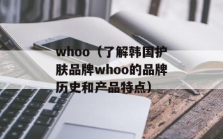 whoo（了解韩国护肤品牌whoo的品牌历史和产品特点）