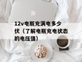 12v电瓶充满电多少伏（了解电瓶充电状态的电压值）
