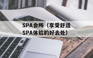 SPA会所（享受舒适SPA体验的好去处）