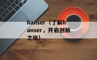 hanser（了解hanser，开启创新之旅）
