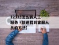 12333怎么转人工服务（快速找到客服人员的方法）