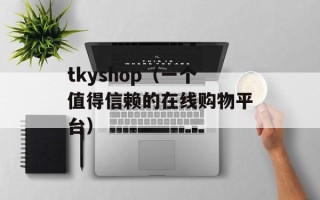 tkyshop（一个值得信赖的在线购物平台）