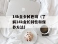 14k金会掉色吗（了解14k金的特性和保养方法）