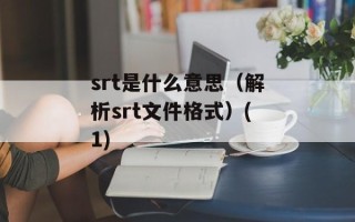 srt是什么意思（解析srt文件格式）(1)