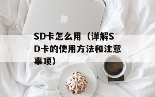 SD卡怎么用（详解SD卡的使用方法和注意事项）