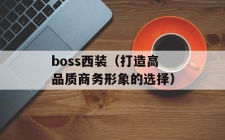 boss西装（打造高品质商务形象的选择）