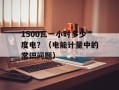 1500瓦一小时多少度电？（电能计量中的常识问题）