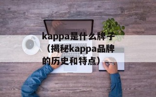 kappa是什么牌子（揭秘kappa品牌的历史和特点）