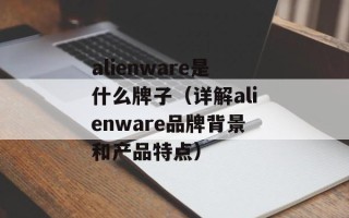 alienware是什么牌子（详解alienware品牌背景和产品特点）