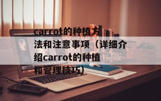 carrot的种植方法和注意事项（详细介绍carrot的种植和管理技巧）