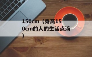 150cm（身高150cm的人的生活点滴）