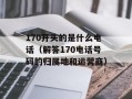 170开头的是什么电话（解答170电话号码的归属地和运营商）