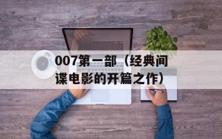 007第一部（经典间谍电影的开篇之作）