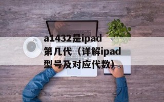 a1432是ipad第几代（详解ipad型号及对应代数）