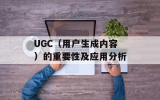 UGC（用户生成内容）的重要性及应用分析