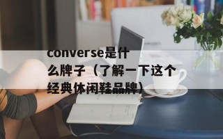 converse是什么牌子（了解一下这个经典休闲鞋品牌）