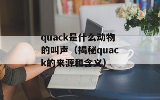 quack是什么动物的叫声（揭秘quack的来源和含义）