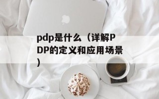 pdp是什么（详解PDP的定义和应用场景）