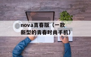 nova青春版（一款新型的青春时尚手机）