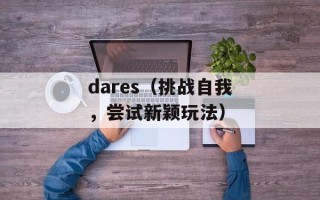 dares（挑战自我，尝试新颖玩法）