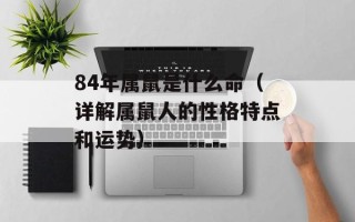 84年属鼠是什么命（详解属鼠人的性格特点和运势）