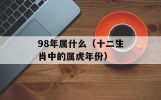 98年属什么（十二生肖中的属虎年份）