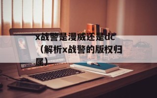 x战警是漫威还是dc（解析x战警的版权归属）