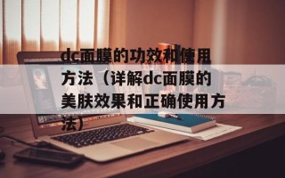 dc面膜的功效和使用方法（详解dc面膜的美肤效果和正确使用方法）