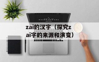 zai的汉字（探究zai字的来源和演变）