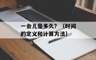 一会儿是多久？（时间的定义和计算方法）