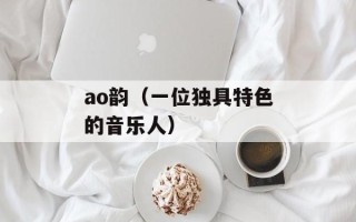 ao韵（一位独具特色的音乐人）