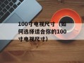 100寸电视尺寸（如何选择适合你的100寸电视尺寸）