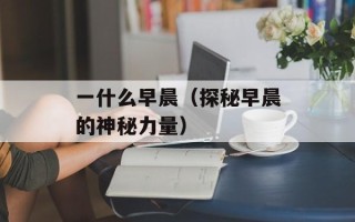 一什么早晨（探秘早晨的神秘力量）