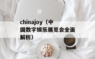 chinajoy（中国数字娱乐展览会全面解析）