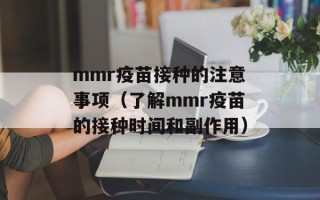 mmr疫苗接种的注意事项（了解mmr疫苗的接种时间和副作用）