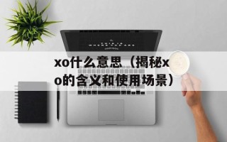 xo什么意思（揭秘xo的含义和使用场景）