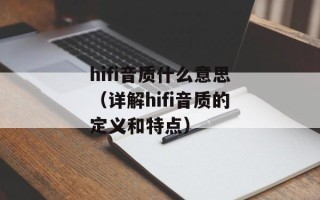 hifi音质什么意思（详解hifi音质的定义和特点）