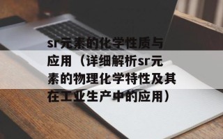 sr元素的化学性质与应用（详细解析sr元素的物理化学特性及其在工业生产中的应用）