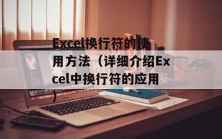 Excel换行符的使用方法（详细介绍Excel中换行符的应用）
