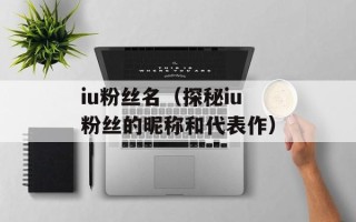 iu粉丝名（探秘iu粉丝的昵称和代表作）