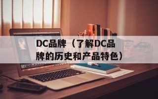 DC品牌（了解DC品牌的历史和产品特色）