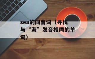 sea的同音词（寻找与“海”发音相同的单词）